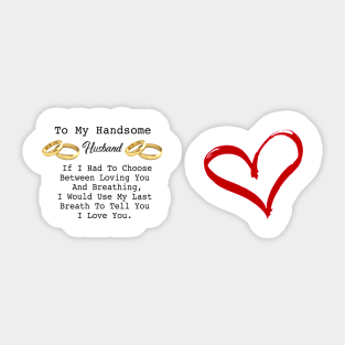 TO my Handsome Husband , If i had to choose between loving you and breathing ..... Sticker